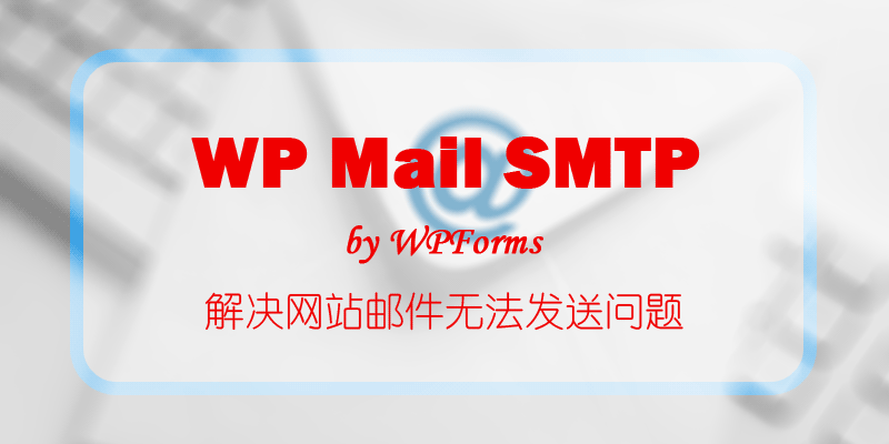 WP Mail SMTP:解决部分网站无法发送邮件问题-子不语博客
